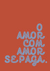 O amor com amor se paga